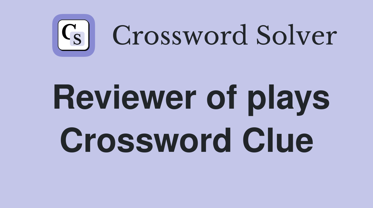 Reviewer of plays Crossword Clue
