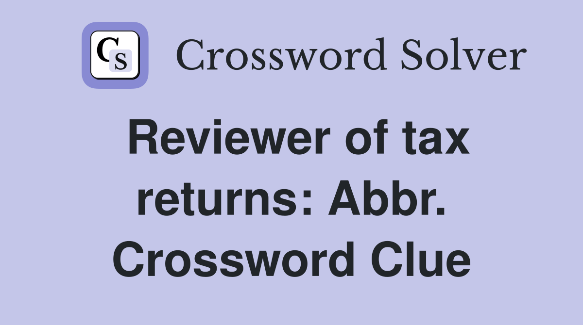 Reviewer of tax returns: Abbr. Crossword Clue