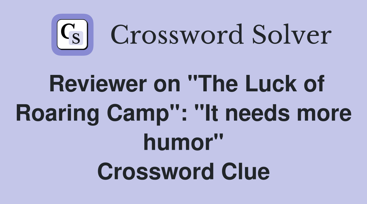 Reviewer on "The Luck of Roaring Camp": "It needs more humor" Crossword Clue