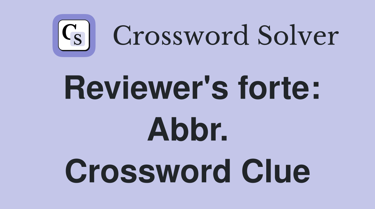 Reviewer's forte: Abbr. Crossword Clue