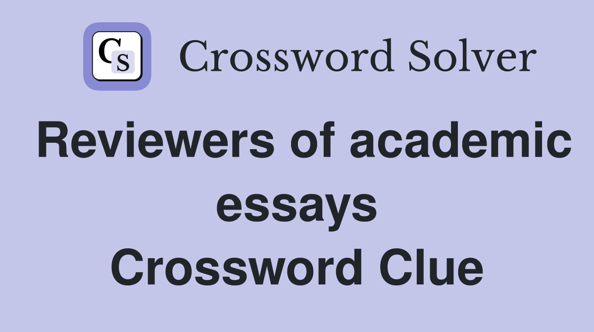 Reviewers of academic essays Crossword Clue