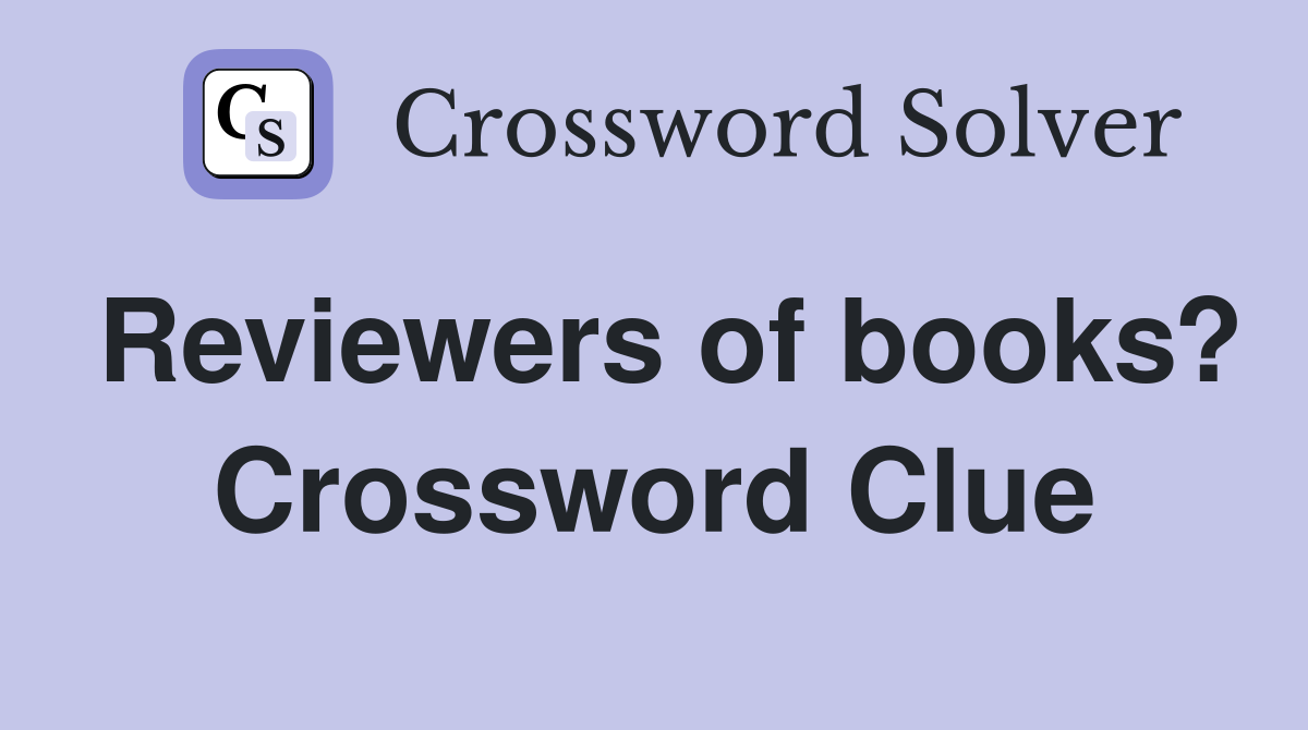 Reviewers of books? Crossword Clue
