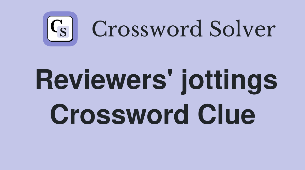 Reviewers' jottings Crossword Clue