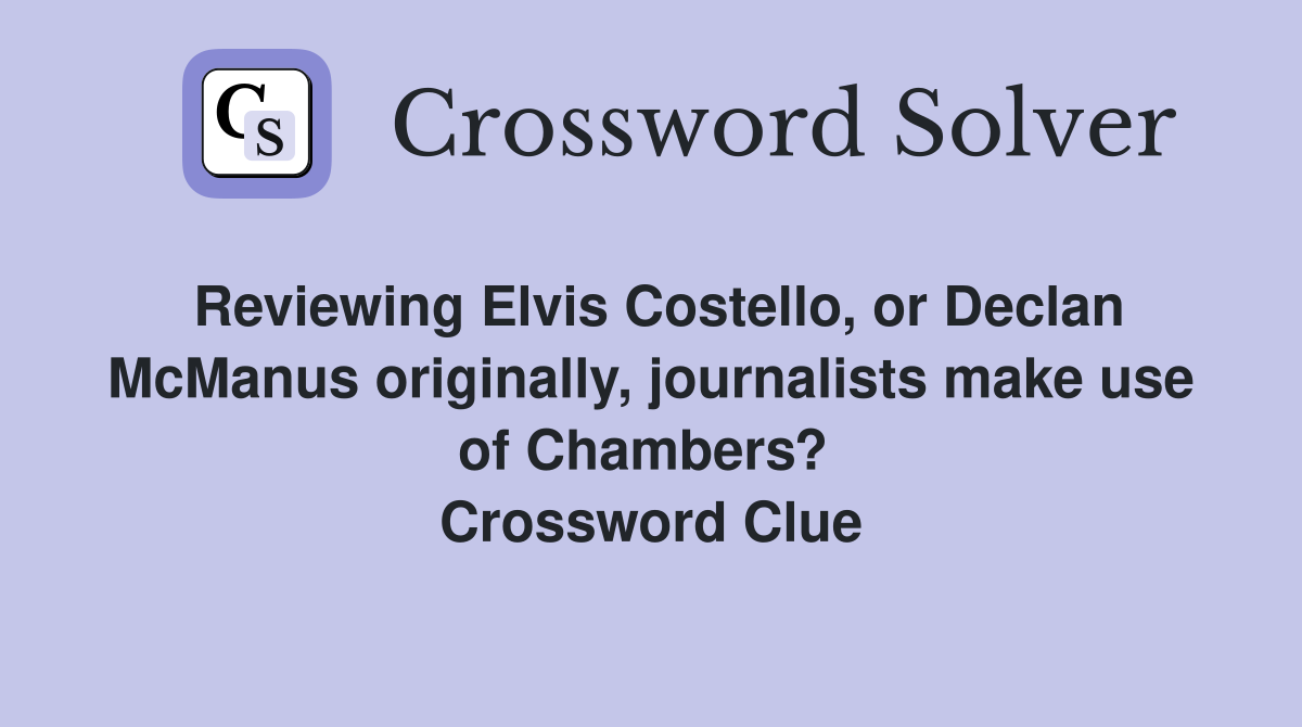 Reviewing Elvis Costello, or Declan McManus originally, journalists make use of Chambers?  Crossword Clue