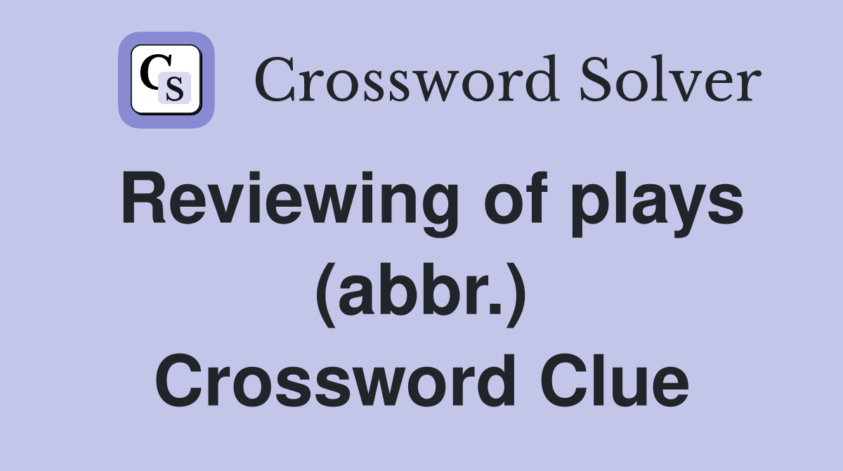 Reviewing of plays (abbr.) Crossword Clue
