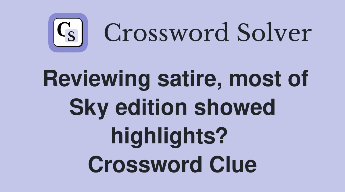 Reviewing satire, most of Sky edition showed highlights?  Crossword Clue