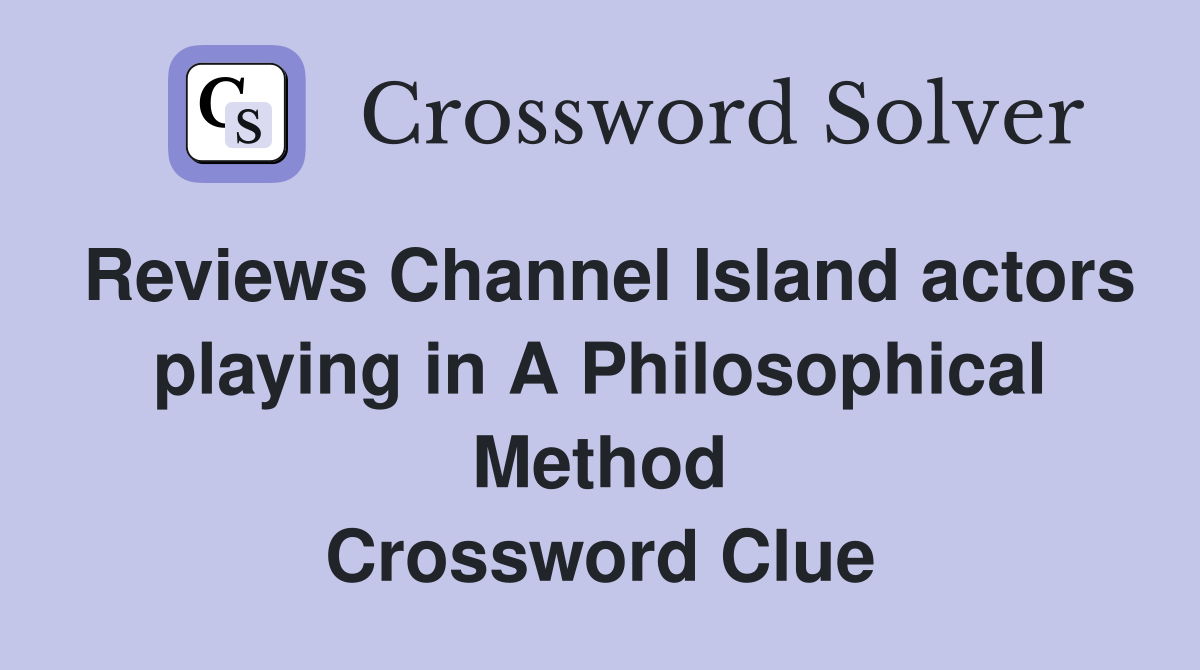 Reviews Channel Island actors playing in A Philosophical Method Crossword Clue