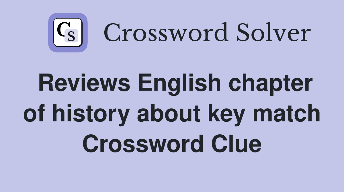Reviews English chapter of history about key match Crossword Clue