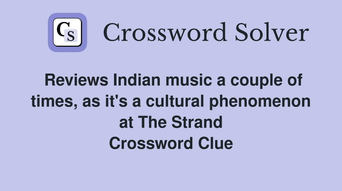 Reviews Indian music a couple of times, as it's a cultural phenomenon at The Strand Crossword Clue