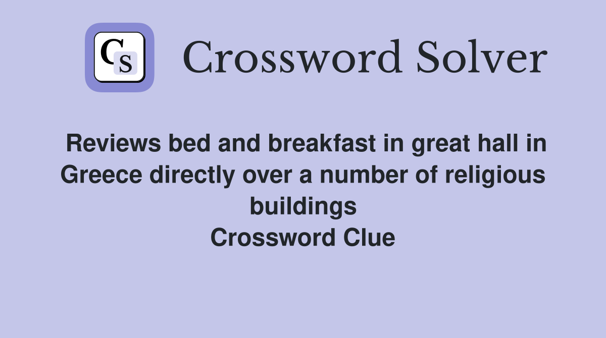 Reviews bed and breakfast in great hall in Greece directly over a number of religious buildings Crossword Clue