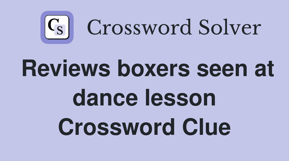 Reviews boxers seen at dance lesson Crossword Clue