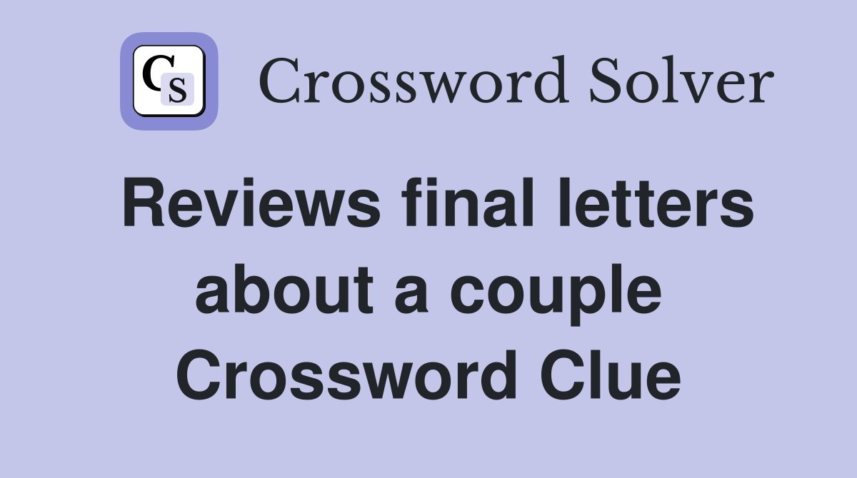 Reviews final letters about a couple Crossword Clue