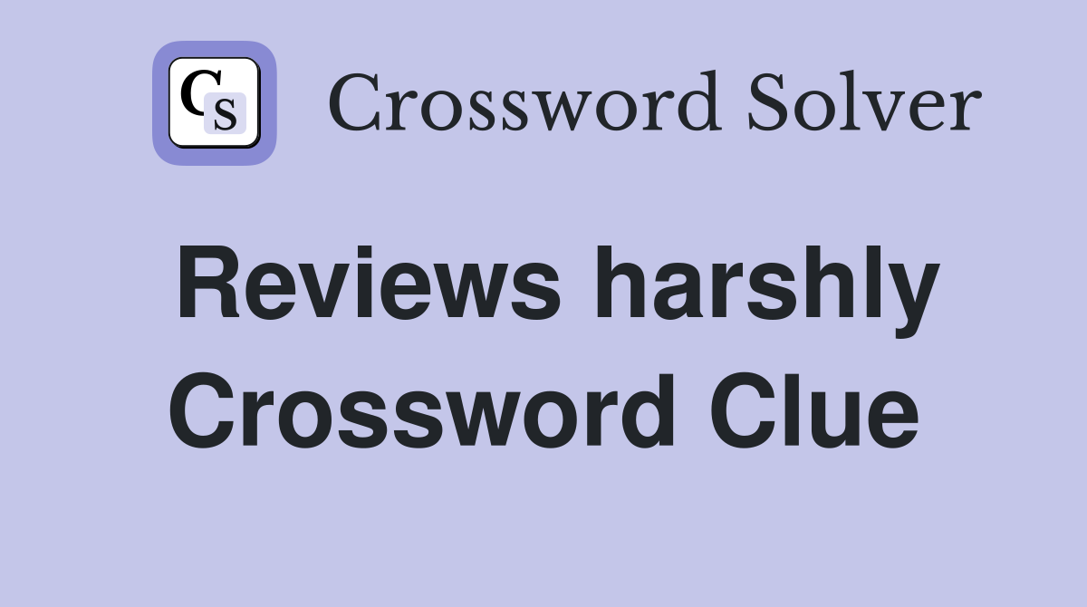 Reviews harshly Crossword Clue