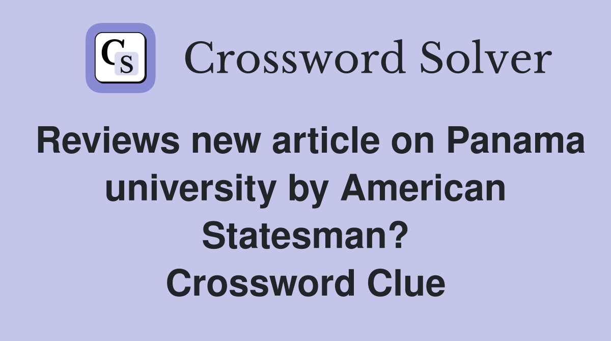 Reviews new article on Panama university by American Statesman? Crossword Clue