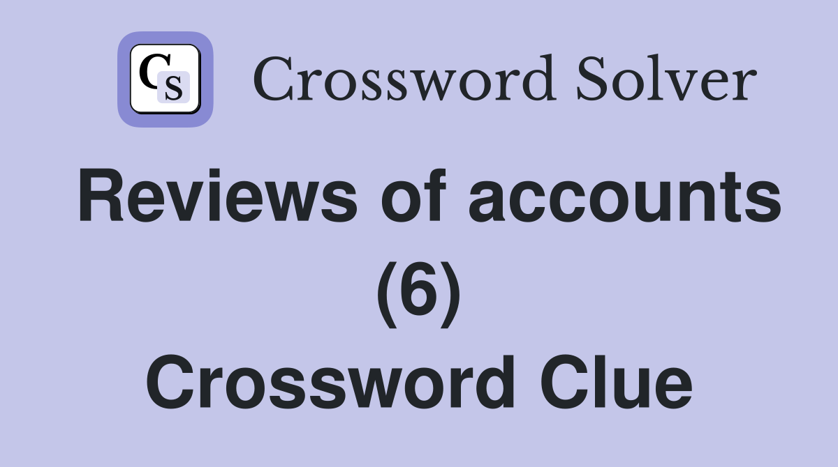 Reviews of accounts (6) Crossword Clue
