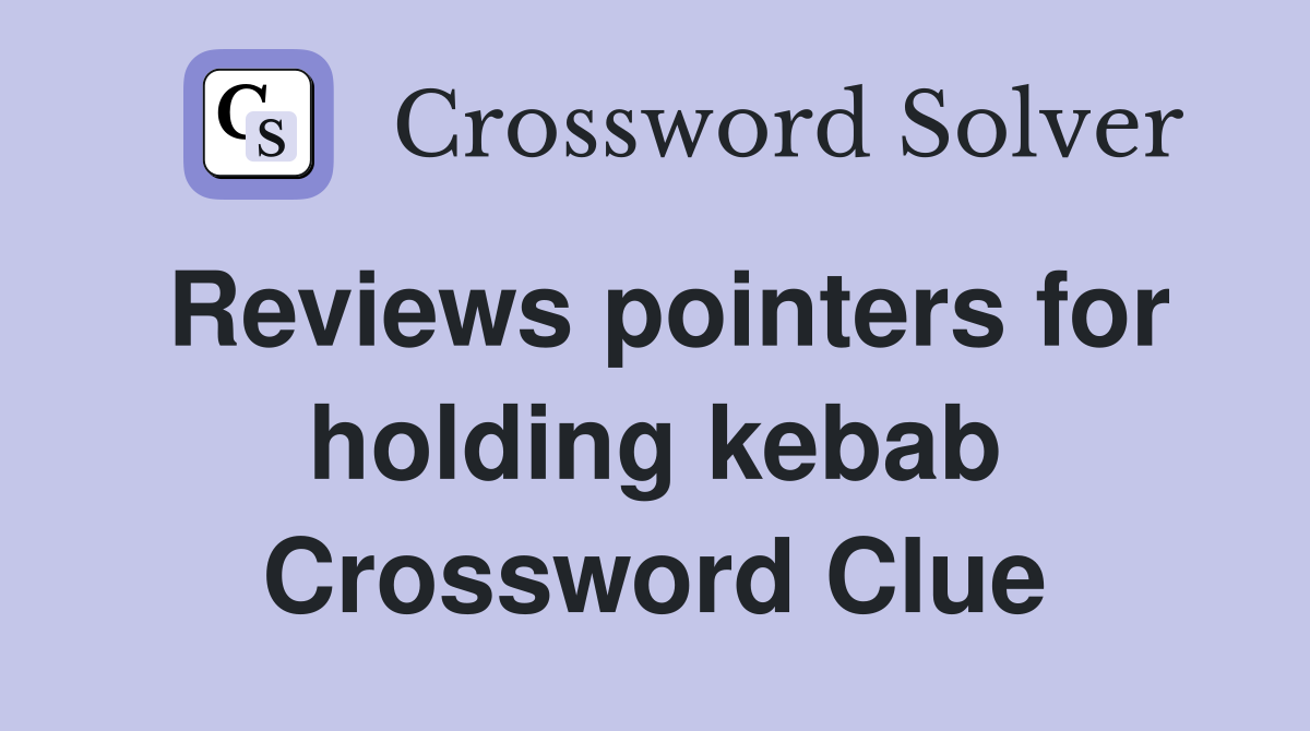Reviews pointers for holding kebab Crossword Clue