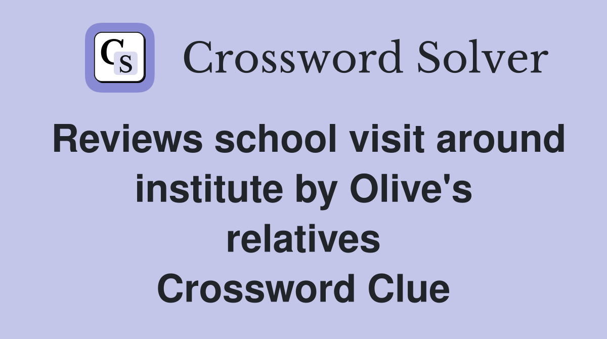 Reviews school visit around institute by Olive's relatives Crossword Clue