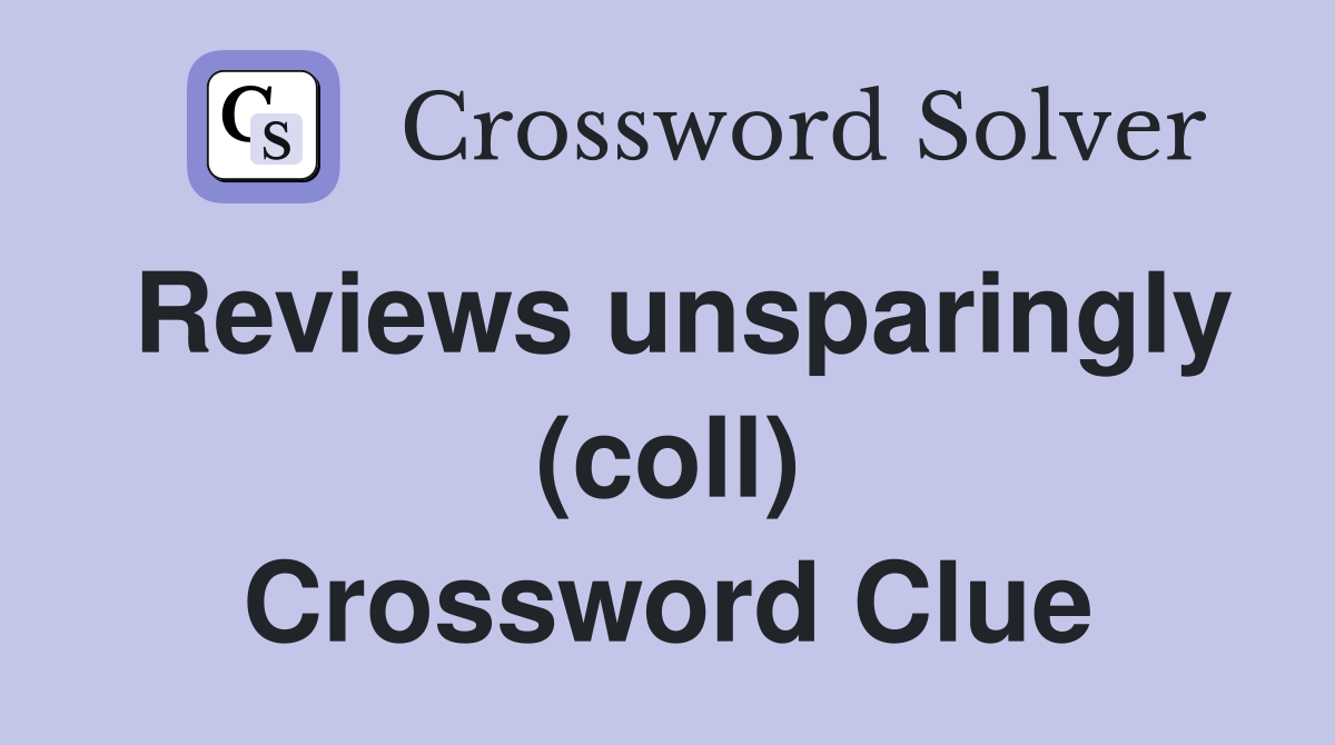 Reviews unsparingly (coll) Crossword Clue