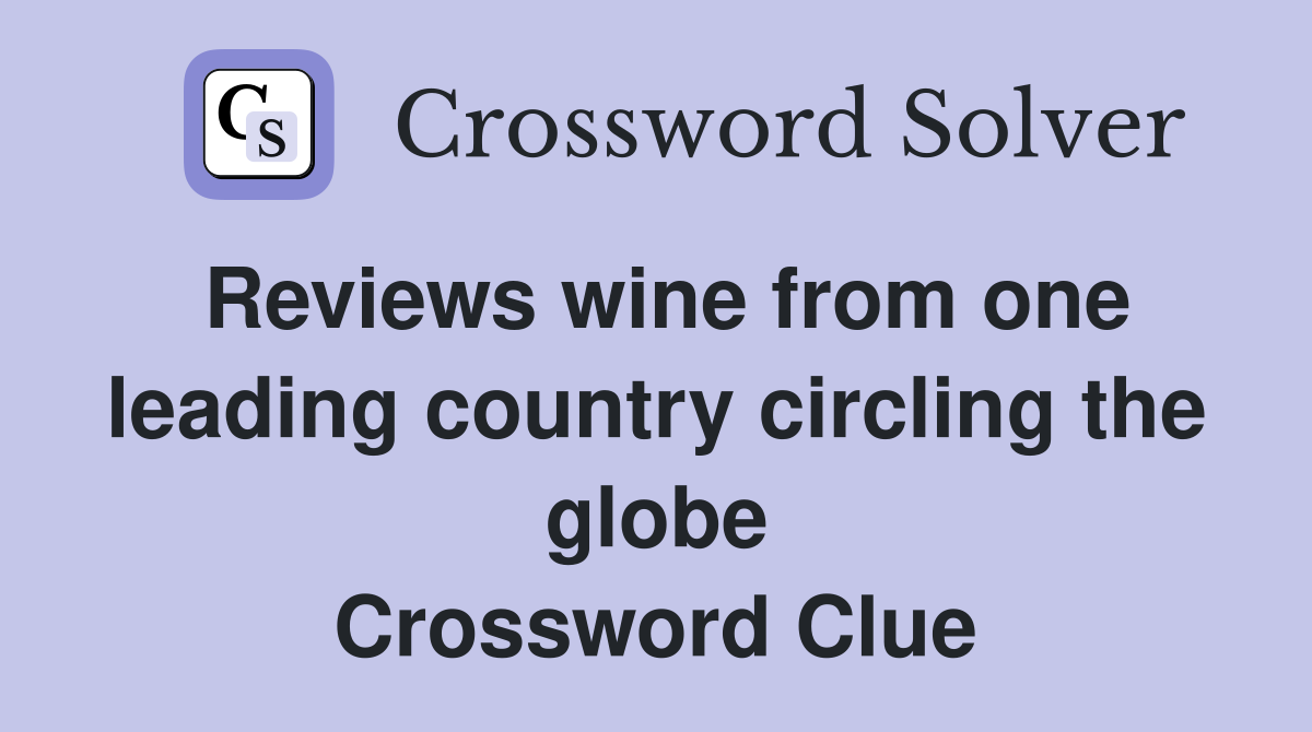 Reviews wine from one leading country circling the globe Crossword Clue