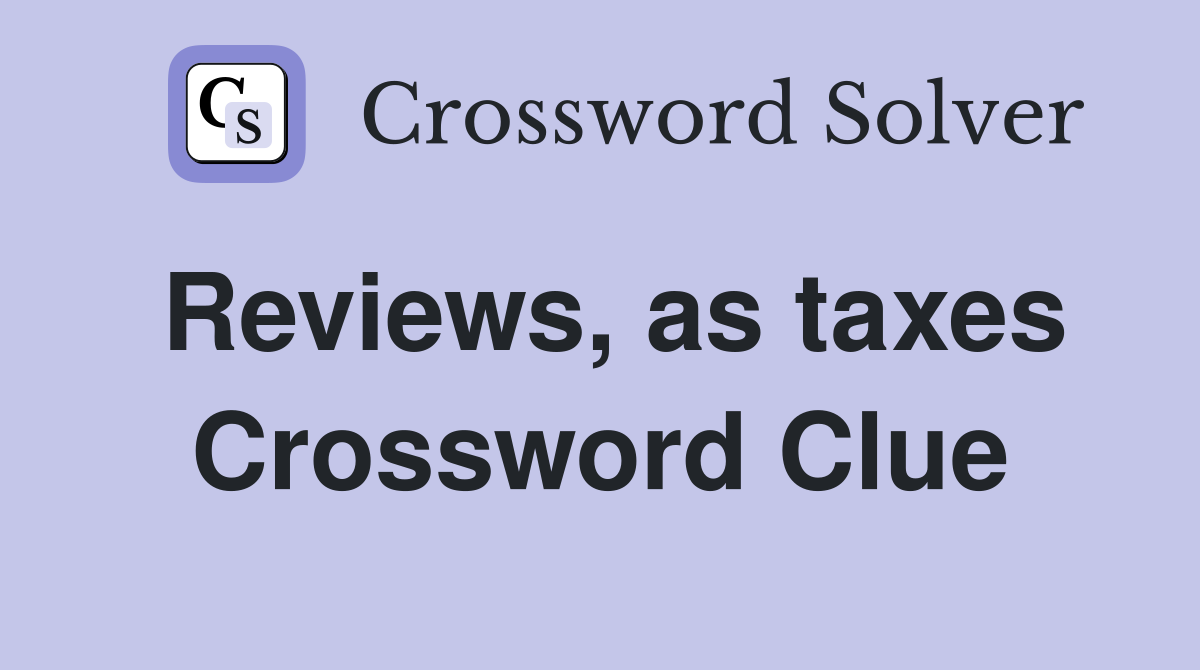 Reviews, as taxes Crossword Clue
