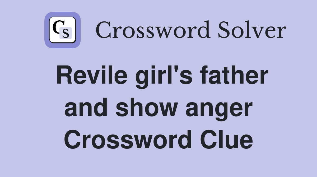 Revile girl's father and show anger Crossword Clue
