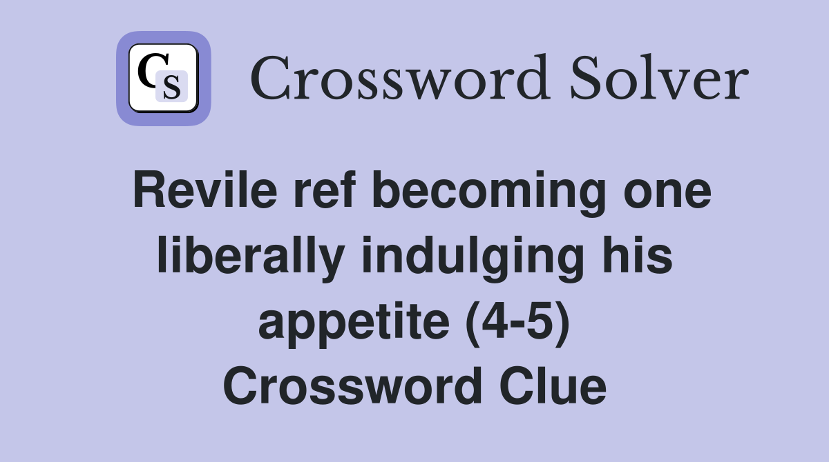 Revile ref becoming one liberally indulging his appetite (4-5) Crossword Clue