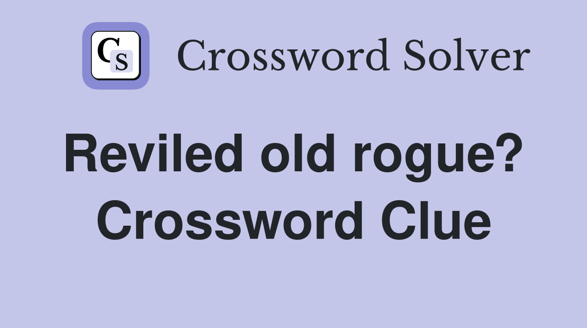 Reviled old rogue?  Crossword Clue