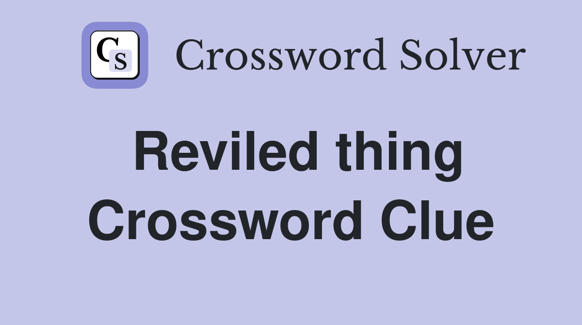 Reviled thing Crossword Clue