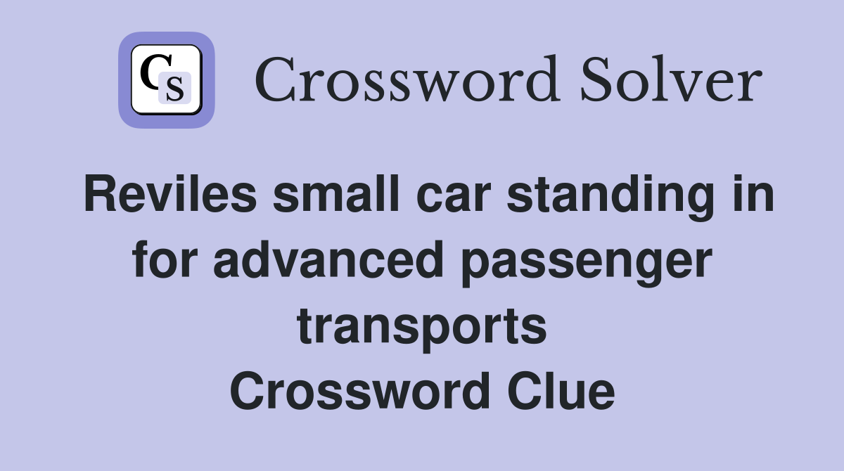 Reviles small car standing in for advanced passenger transports Crossword Clue