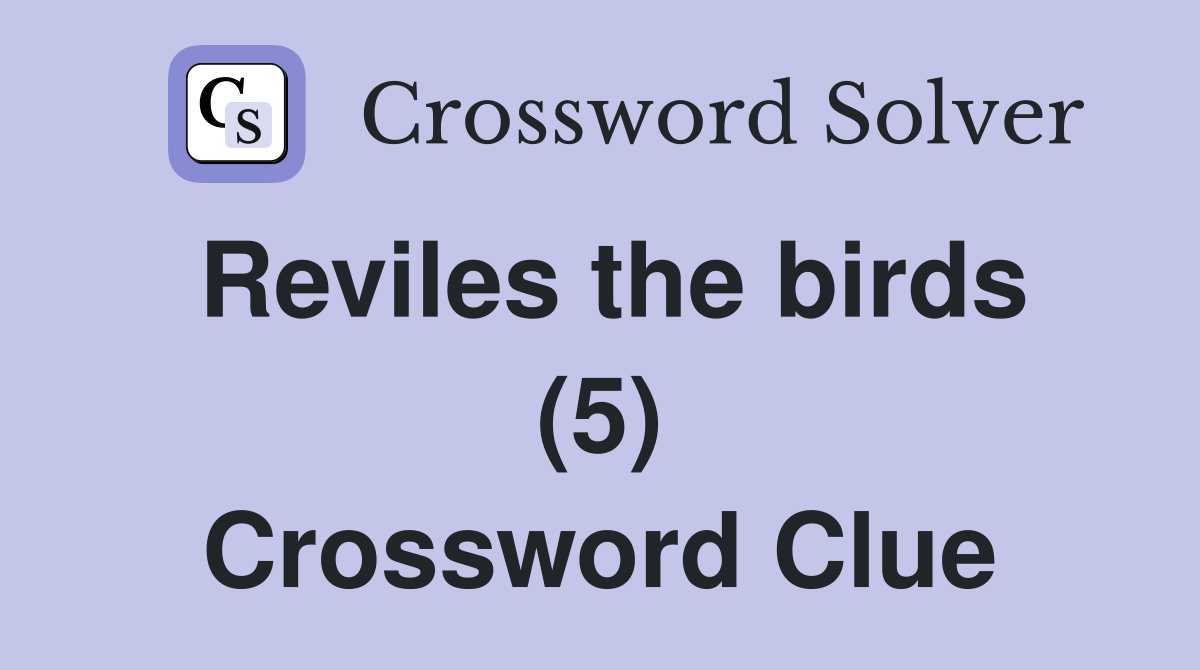 Reviles the birds (5) Crossword Clue