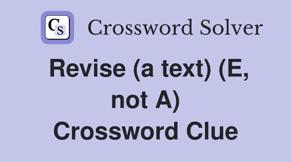 Revise (a text) (E, not A) Crossword Clue