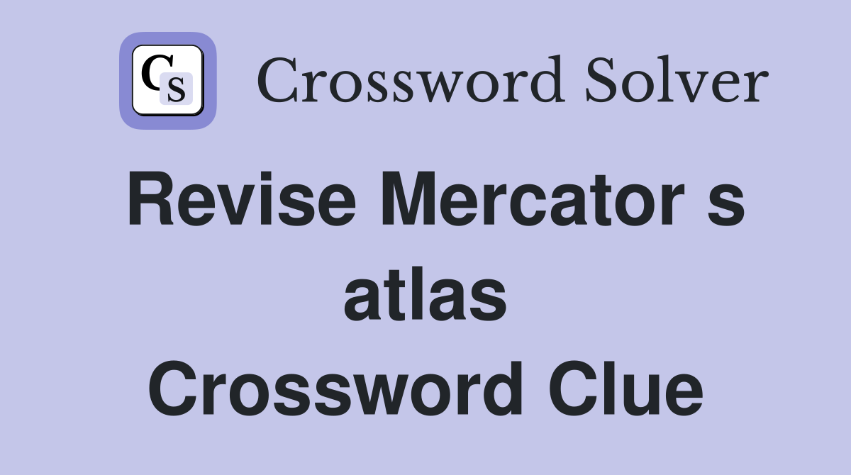 Revise Mercator s atlas Crossword Clue