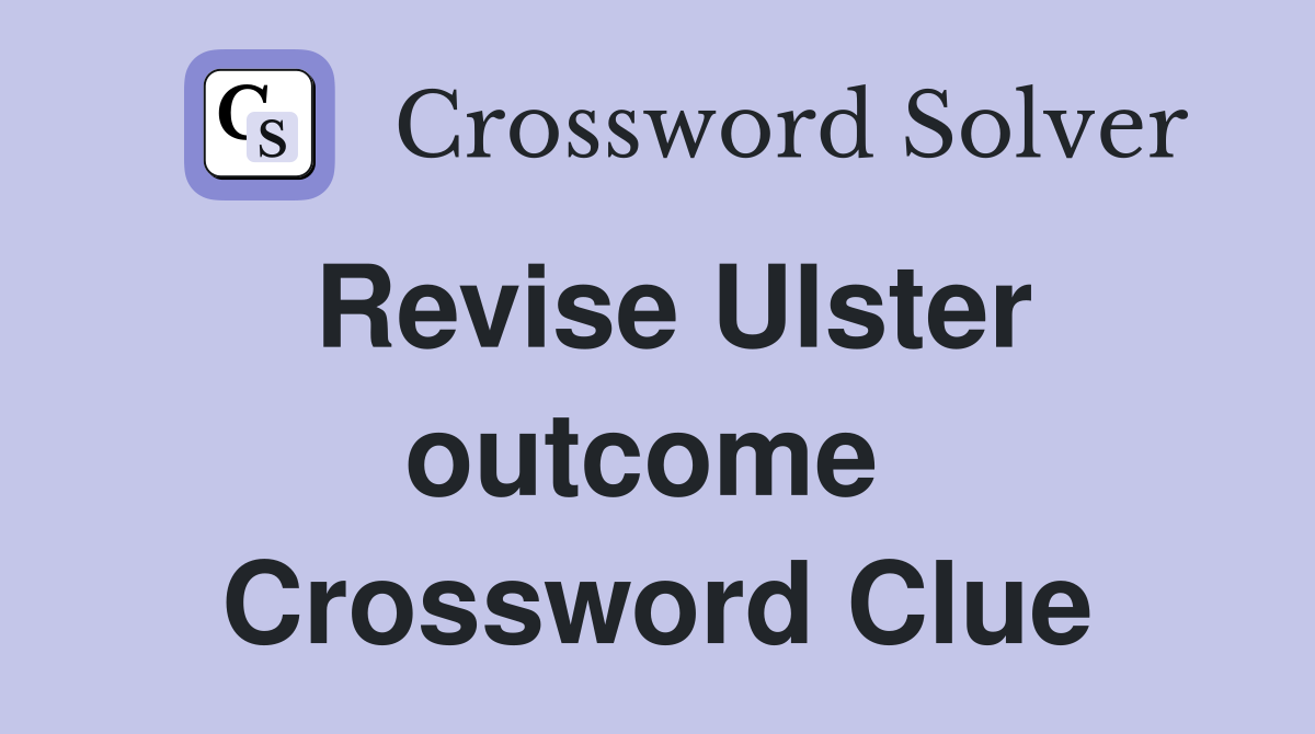 Revise Ulster outcome  Crossword Clue