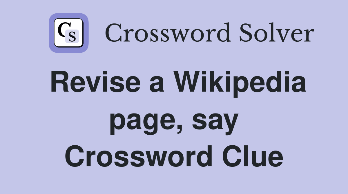 Revise a Wikipedia page, say Crossword Clue