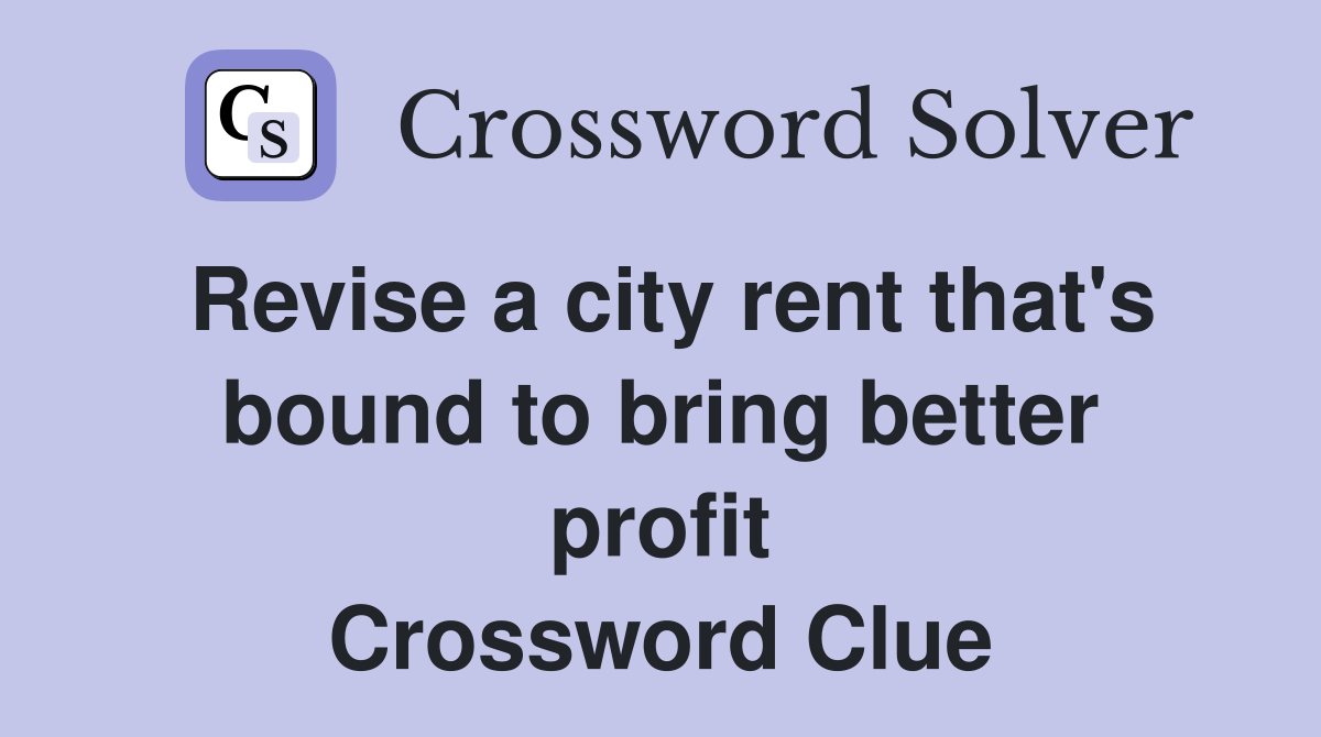 Revise a city rent that's bound to bring better profit Crossword Clue