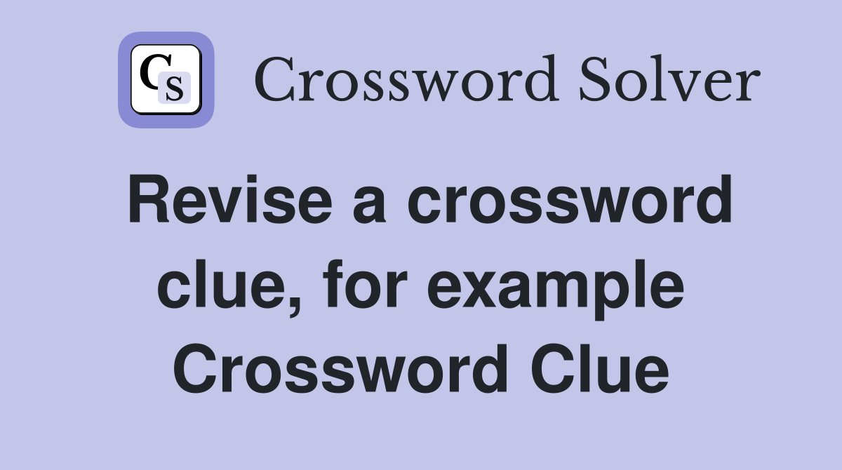Revise a crossword clue, for example Crossword Clue