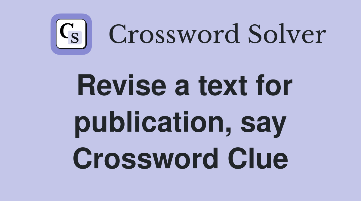 Revise a text for publication, say Crossword Clue