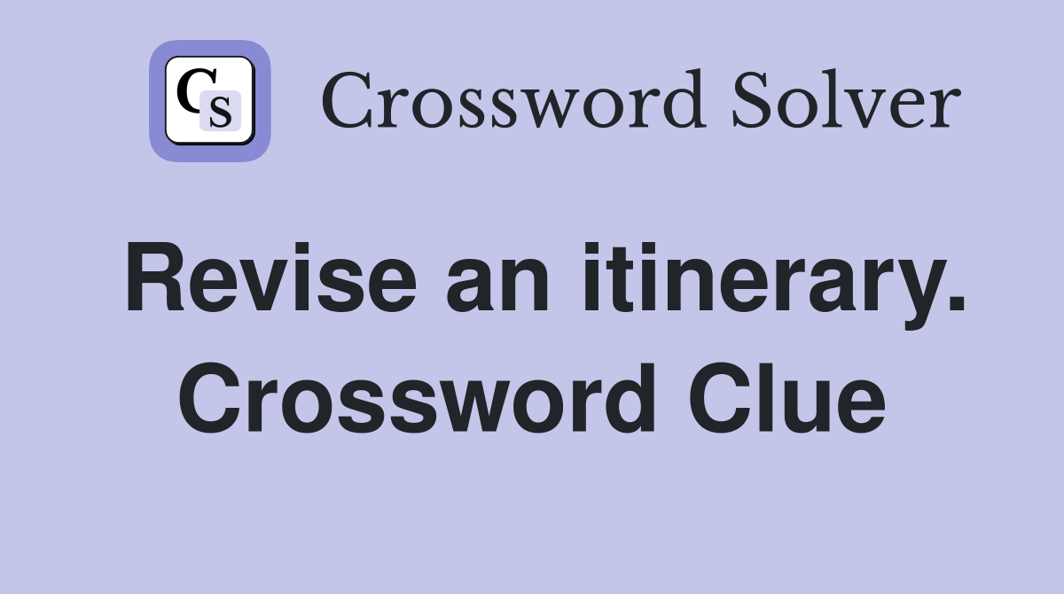 Revise an itinerary. Crossword Clue