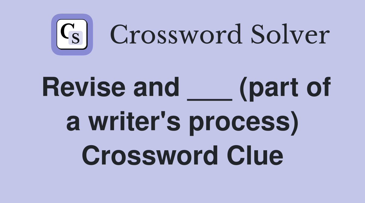 Revise and ___ (part of a writer's process) Crossword Clue