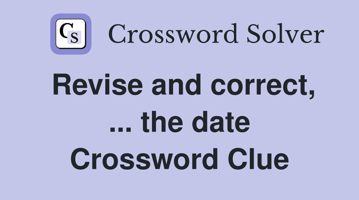 Revise and correct, ... the date Crossword Clue