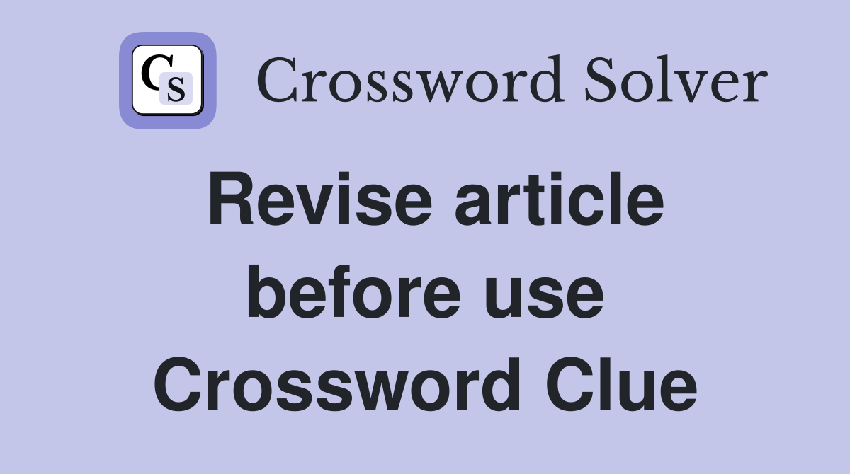Revise article before use Crossword Clue