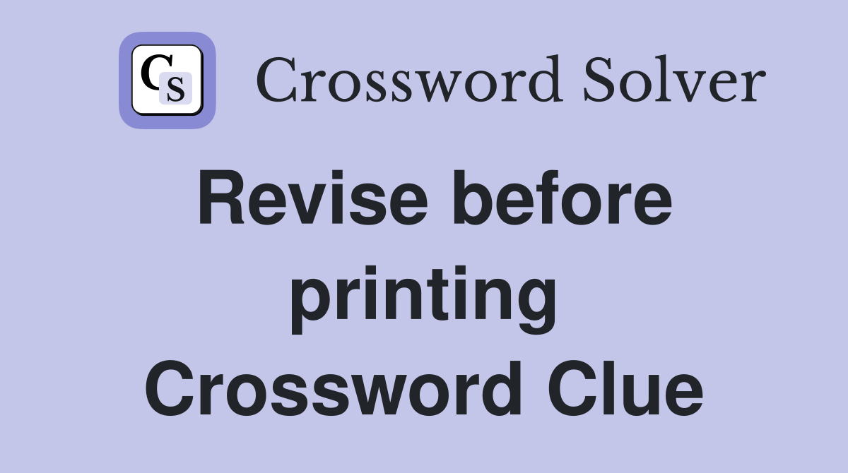 Revise before printing Crossword Clue