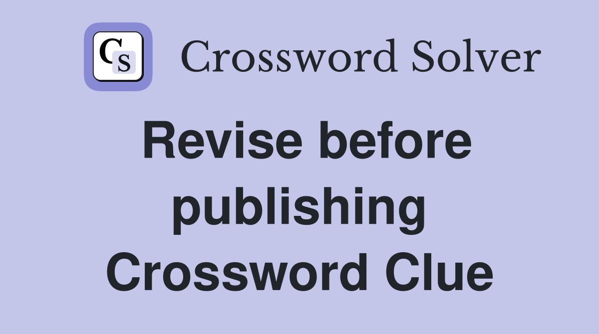 Revise before publishing Crossword Clue