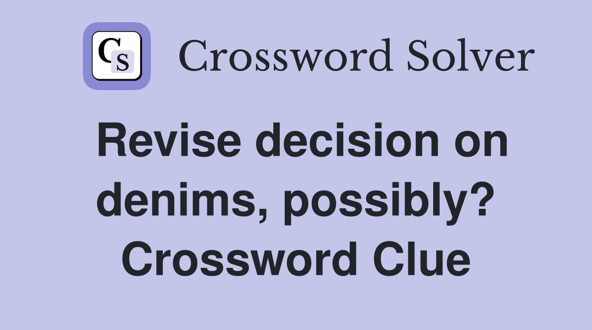 Revise decision on denims, possibly? Crossword Clue