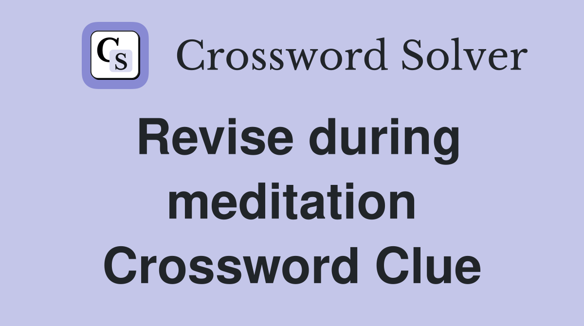 Revise during meditation Crossword Clue
