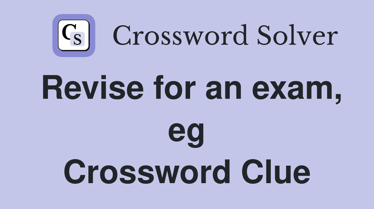 Revise for an exam, eg Crossword Clue