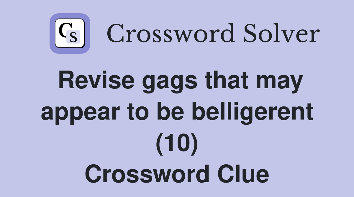 Revise gags that may appear to be belligerent (10) Crossword Clue