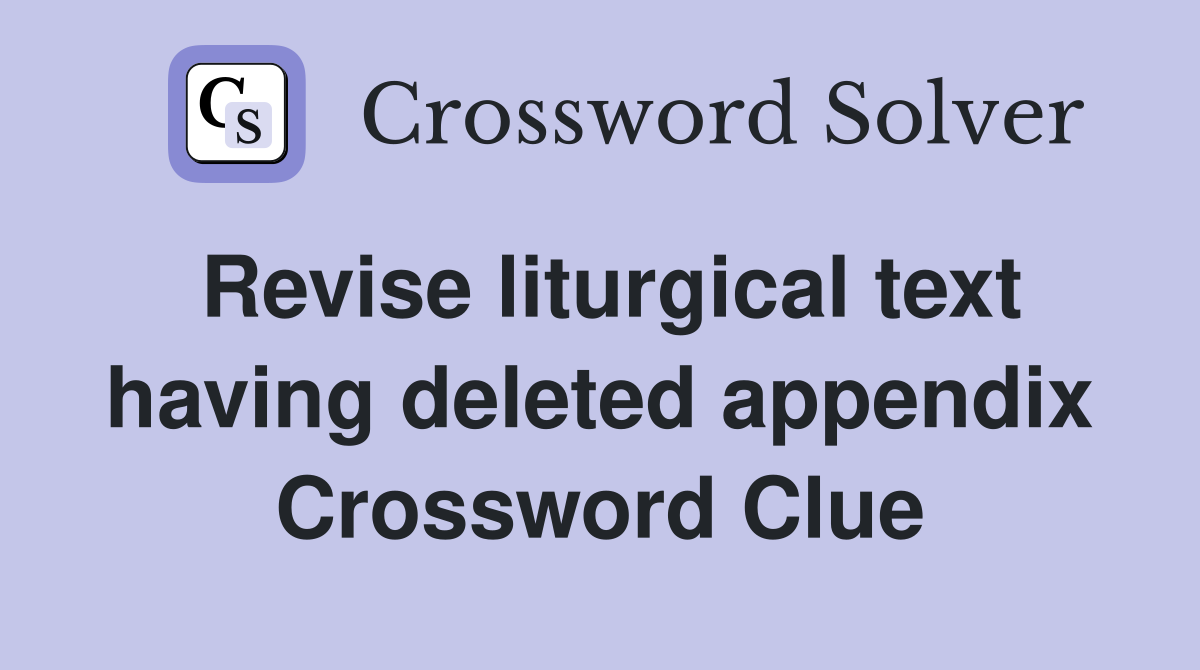 Revise liturgical text having deleted appendix Crossword Clue
