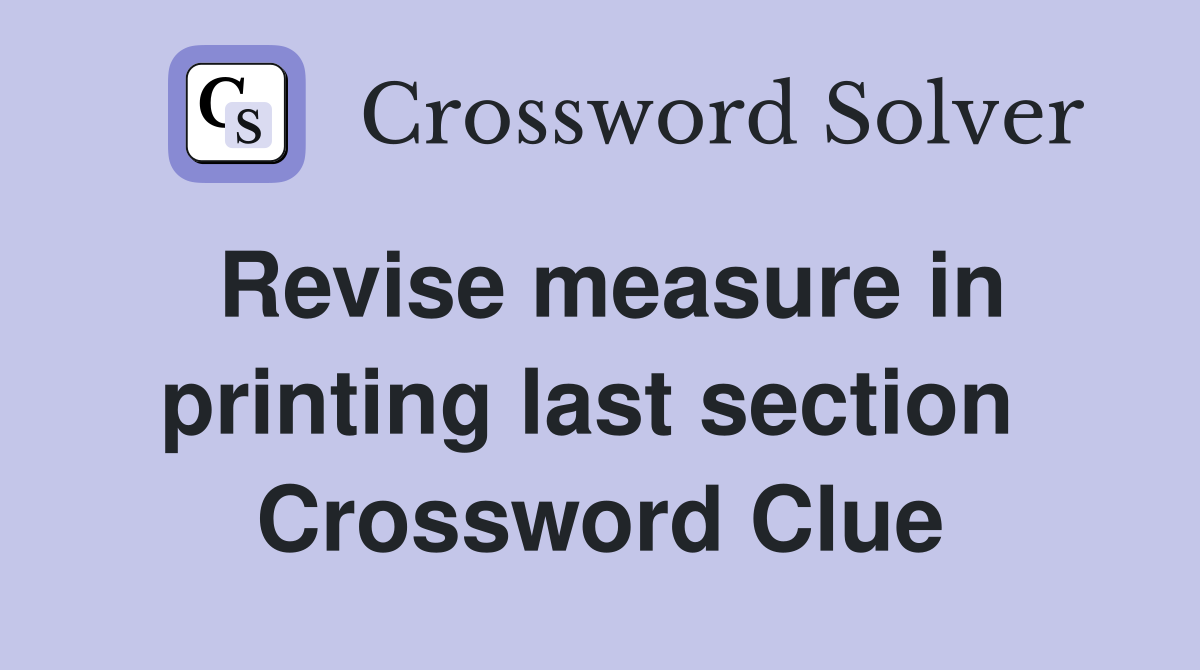 Revise measure in printing last section  Crossword Clue