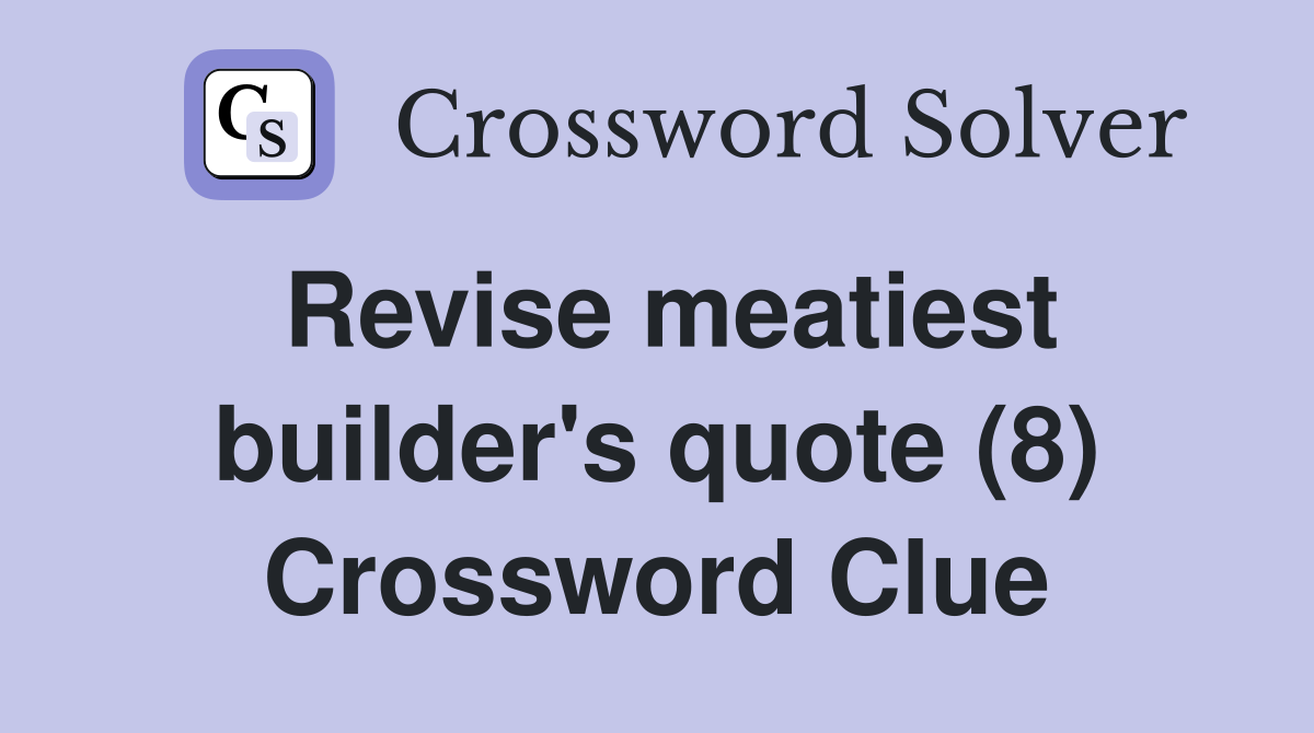 Revise meatiest builder's quote (8) Crossword Clue